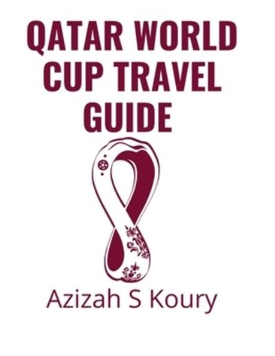 Cover for Azizah Koury · Qatar World Cup Travel Guide: Things to know prior to your trip (Paperback Bog) (2022)