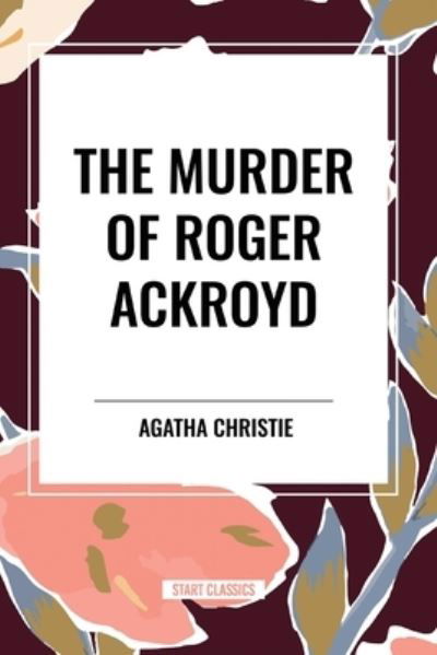 The Murder of Roger Ackroyd - Agatha Christie - Książki - Start Classics - 9798880918393 - 26 marca 2024