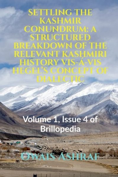 Cover for Owais Ashraf · Settling the Kashmir Conundrum: A STRUCTURED BREAKDOWN OF THE RELEVANT KASHMIRI HISTORY VIS-A-VIS HEGEL'S CONCEPT OF DIALECTIC: Volume 1, Issue 4 of Brillopedia (Pocketbok) (2021)