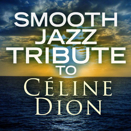 Cover for Smooth Jazz Tribute to Celine Dion / Various · Smooth Jazz Tribute To Celine Dion / Various-Smoot (CD) (2017)