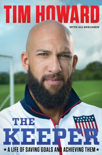 Cover for Tim Howard · The Keeper: a Life of Saving Goals and Achieving Them (Hardcover Book) (2014)