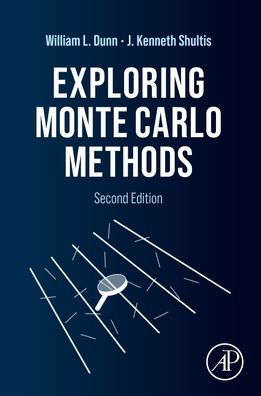 Exploring Monte Carlo Methods - Dunn, William L. (Professor and former Department Head of the Mechanical and Nuclear Engineering Department, Kansas State University, Department of Mechanical and Nuclear Engineering, Manhattan, USA) - Books - Elsevier Science Publishing Co Inc - 9780128197394 - August 12, 2022