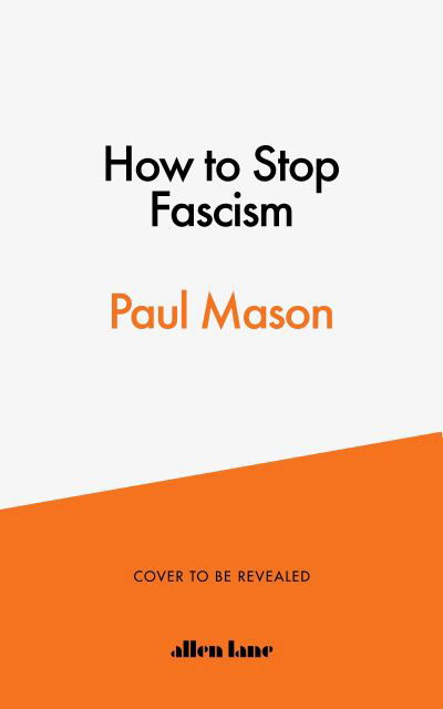 Cover for Paul Mason · How to Stop Fascism: History, Ideology, Resistance (Gebundenes Buch) (2021)