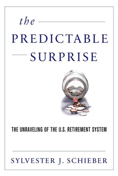 Cover for Schieber, Sylvester J. (Former Chairman, Former Chairman, Social Security Advisory Board) · The Predictable Surprise: The Unraveling of the U.S. Retirement System (Paperback Book) (2015)