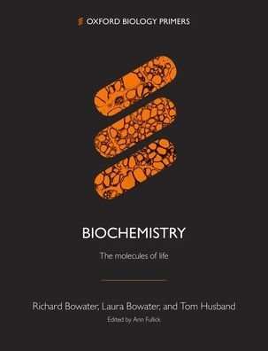 Cover for Bowater, Richard (University of East Anglia) · Biochemistry: The molecules of life - Oxford Biology Primers (Paperback Book) (2020)