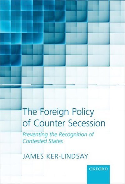 Cover for Ker-Lindsay, James (Eurobank EFG Senior Research Fellow on the Politics of South East Europe, European Institute, London School of Economics and Political Science) · The Foreign Policy of Counter Secession: Preventing the Recognition of Contested States (Gebundenes Buch) (2012)