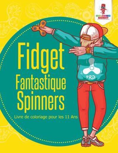 Cover for Coloring Bandit · Fidget Fantastique Spinners : Livre de Coloriage Pour Les 11 Ans (Paperback Book) (2017)