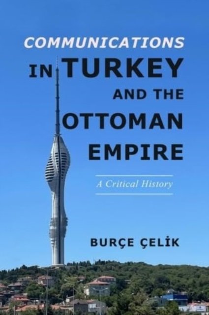 Cover for Burce Celik · Communications in Turkey and the Ottoman Empire: A Critical History - The Geopolitics of Information (Paperback Book) (2023)