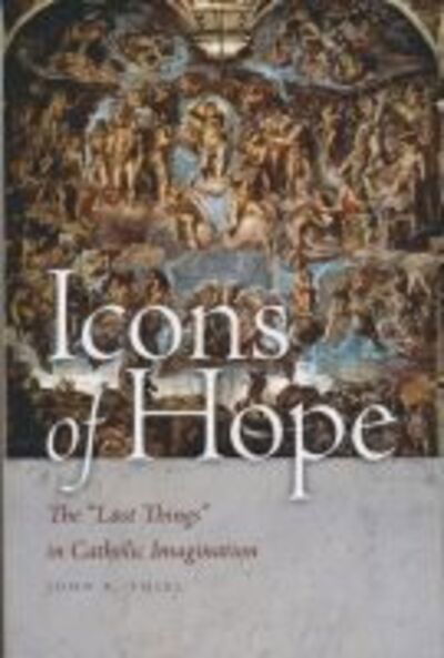 Cover for John E. Thiel · Icons of Hope: The &quot;Last Things&quot; in Catholic Imagination (Taschenbuch) (2013)