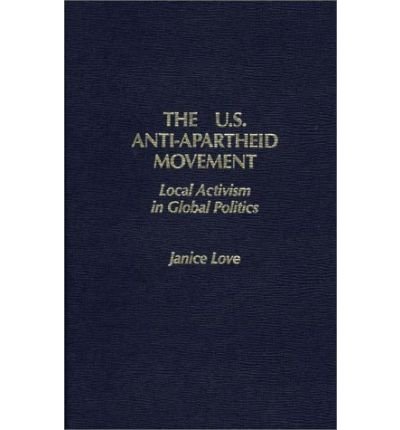 Cover for Janice Love · The United States Anti-Apartheid Movement: Local Activism in Global Politics (Hardcover Book) (1985)