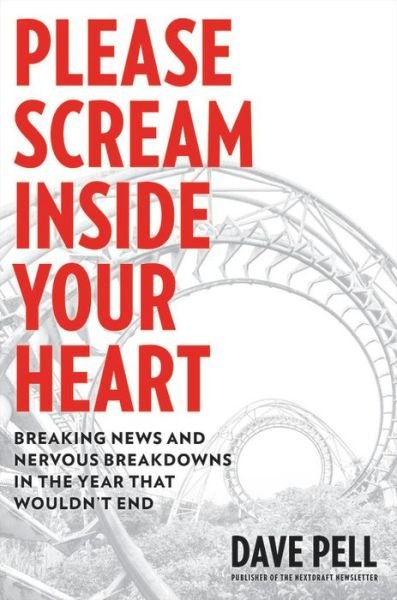 Cover for Dave Pell · Please Scream Inside Your Heart: Breaking News and Nervous Breakdowns in the Year that Wouldn't End (Hardcover Book) (2021)