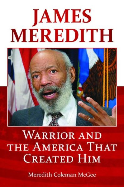 Cover for Meredith Coleman McGee · James Meredith: Warrior and the America That Created Him (Hardcover Book) [1st Printing edition] (2013)