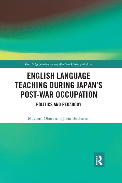 Cover for Mayumi Ohara · English Language Teaching during Japan's Post-war Occupation: Politics and Pedagogy - Routledge Studies in the Modern History of Asia (Paperback Book) (2020)