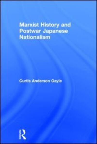 Cover for Curtis Anderson Gayle · Marxist History and Postwar Japanese Nationalism (Hardcover Book) (2002)