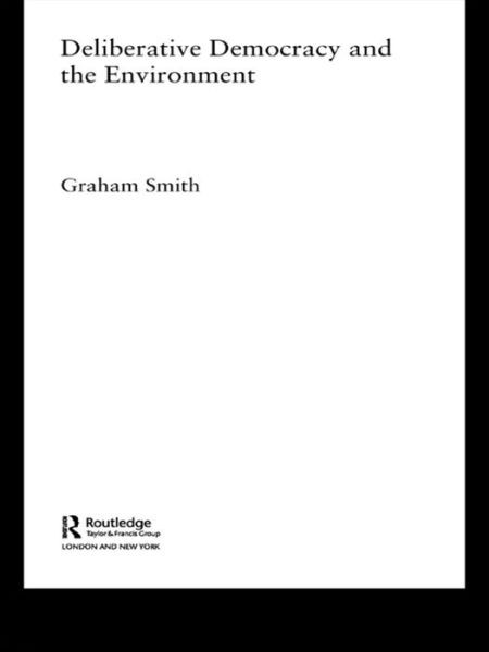 Deliberative Democracy and the Environment - Environmental Politics - Graham Smith - Books - Taylor & Francis Ltd - 9780415309394 - April 24, 2003