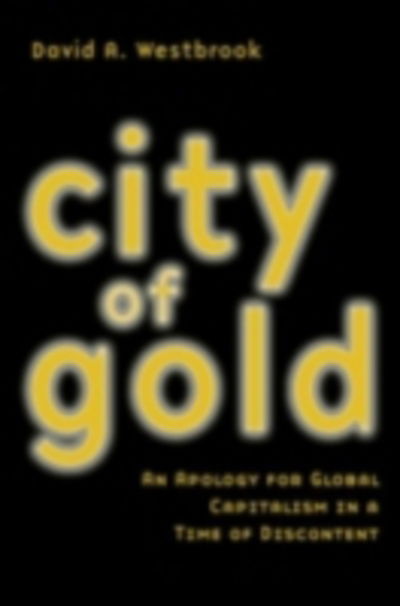 Cover for David A. Westbrook · City of Gold: An Apology for Global Capitalism in a Time of Discontent (Hardcover Book) (2003)