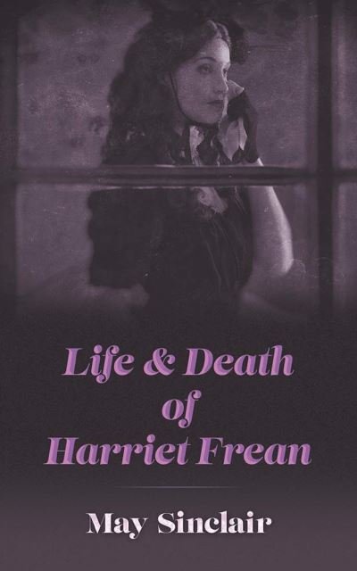Life and Death of Harriett Frean - May Sinclair - Bøger - Dover Publications Inc. - 9780486842394 - 30. september 2020