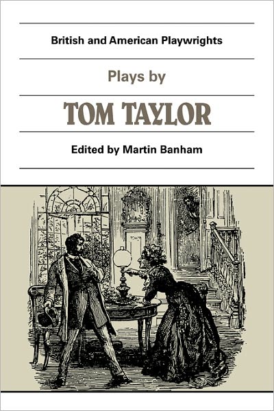 Plays by Tom Taylor: Still Waters Run Deep, The Contested Election, The Overland Route, The Ticket-of-Leave Man - British and American Playwrights - Tom Taylor - Books - Cambridge University Press - 9780521284394 - October 24, 1985