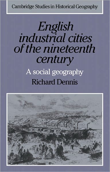 Cover for Richard Dennis · English Industrial Cities of the Nineteenth Century: A Social Geography - Cambridge Studies in Historical Geography (Paperback Book) (1986)