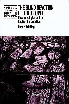 Cover for Robert Whiting · The Blind Devotion of the People: Popular Religion and the English Reformation - Cambridge Studies in Early Modern British History (Paperback Book) (1991)