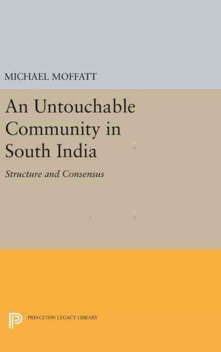 Cover for Michael Moffatt · An Untouchable Community in South India: Structure and Consensus - Princeton Legacy Library (Hardcover bog) (2016)