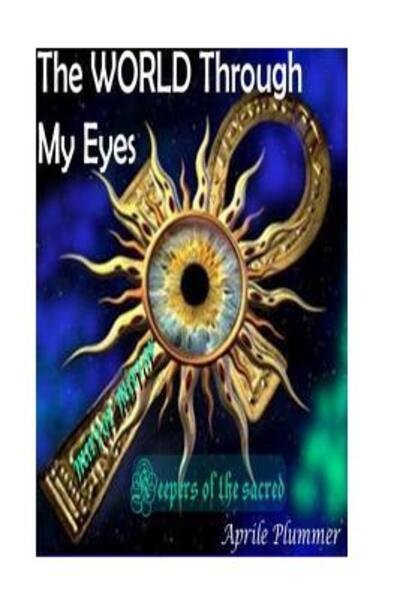 Cover for Mrs. Aprile M Plummer · The WORLD Through My Eyes - Keepers Of The Sacred (Paperback Book) (2017)