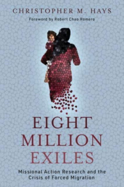 Cover for Christopher M Hays · Eight Million Exiles: Missional Action Research and the Crisis of Forced Migration (Paperback Book) (2024)