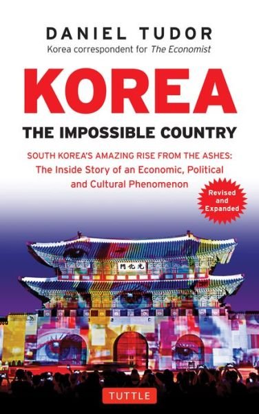 Korea: The Impossible Country: South Korea's Amazing Rise from the Ashes: The Inside Story of an Economic, Political and Cultural Phenomenon - Daniel Tudor - Bücher - Tuttle Publishing - 9780804846394 - 1. Dezember 2018