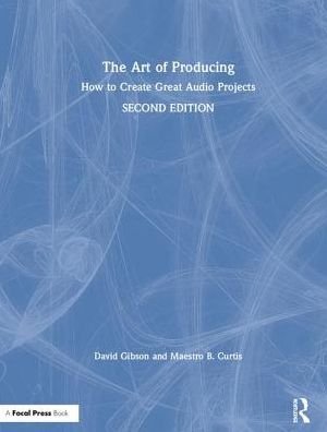 Cover for David Gibson · The Art of Producing: How to Create Great Audio Projects (Hardcover Book) (2019)