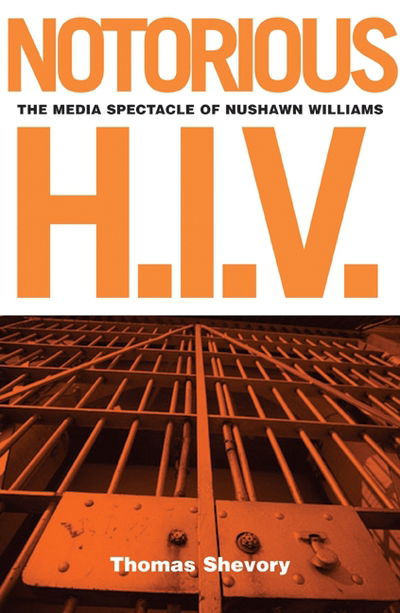 Cover for Thomas Shevory · Notorious H.I.V.: The Media Spectacle Of Nushawn Williams (Hardcover Book) (2004)