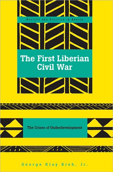 Cover for Kieh, Dr. George Klay, Jr. · The First Liberian Civil War: The Crises of Underdevelopment - Society &amp; Politics in Africa (Paperback Book) [New edition] (2007)