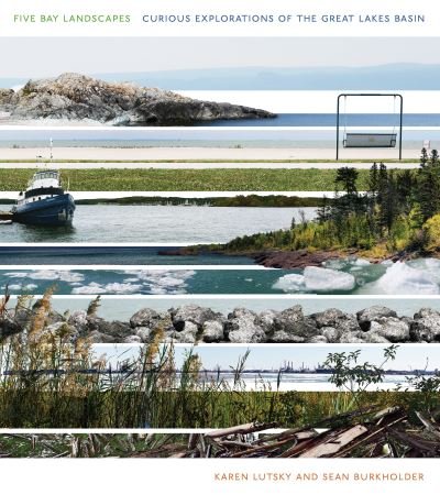 Five Bay Landscapes: Curious Explorations in the Great Lakes Basin - Karen Lutsky - Boeken - University of Pittsburgh Press - 9780822947394 - 10 januari 2023