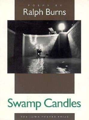Swamp Candles - 1995 Iowa Poetry Prize - Ralph Burns - Books - University of Iowa Press - 9780877455394 - May 1, 1996