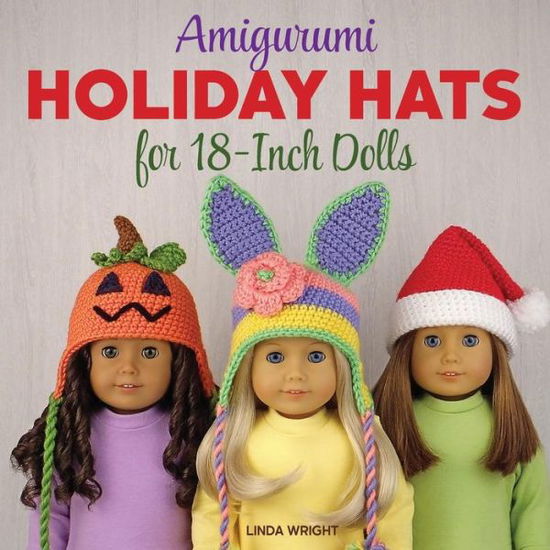 Cover for Linda Wright · Amigurumi Holiday Hats for 18-inch Dolls: 20 Easy Crochet Patterns for Christmas, Halloween, Easter, Valentine's Day, St. Patrick's Day &amp; More (Taschenbuch) (2015)