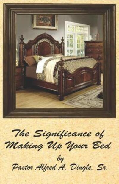 Cover for Rev Alfred A Dingle Sr · The Significance of Making Up Your Bed (Paperback Book) (2019)