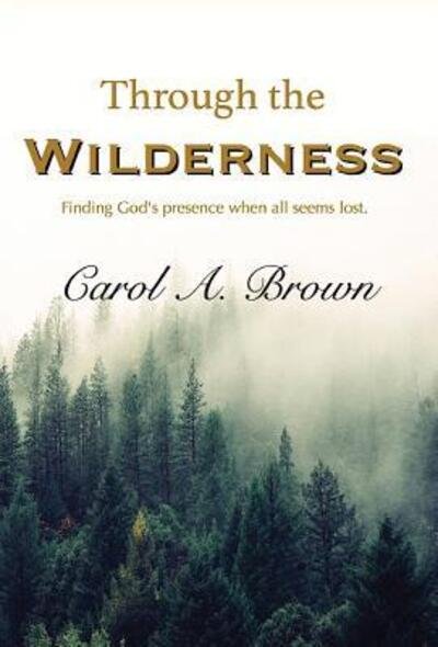 Cover for Carol A Brown · Through The Wilderness (Hardcover Book) (2018)