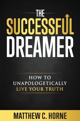 Cover for Matthew C Horne · The Successful Dreamer : How To Unapologetically Live Your Truth (Paperback Book) (2019)