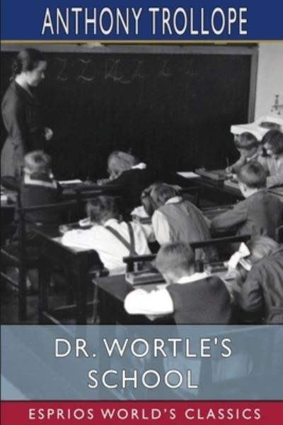 Dr. Wortle's School (Esprios Classics) - Anthony Trollope - Kirjat - Blurb - 9781006511394 - perjantai 26. huhtikuuta 2024