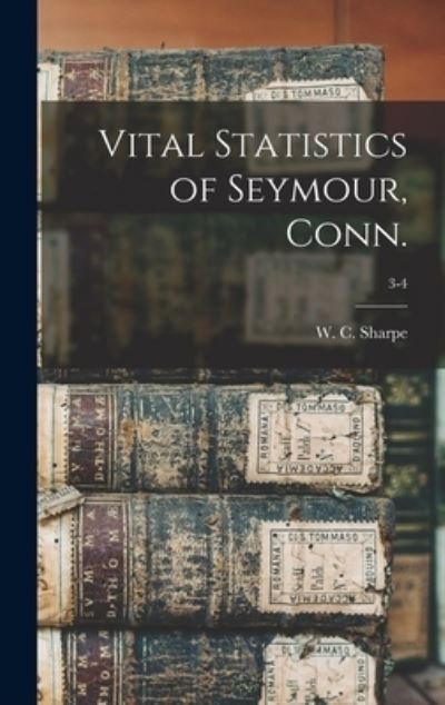 Cover for W C (William Carvosso) 183 Sharpe · Vital Statistics of Seymour, Conn.; 3-4 (Gebundenes Buch) (2021)