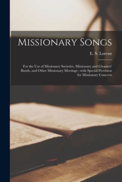 Cover for E S (Edmund Simon) 1854-1942 Lorenz · Missionary Songs: for the Use of Missionary Societies, Missionary and Gleaners' Bands, and Other Missionary Meetings; With Special Provision for Missionary Concerts (Paperback Book) (2021)