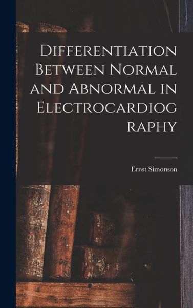 Cover for Ernst B 1898 Simonson · Differentiation Between Normal and Abnormal in Electrocardiography (Hardcover Book) (2021)