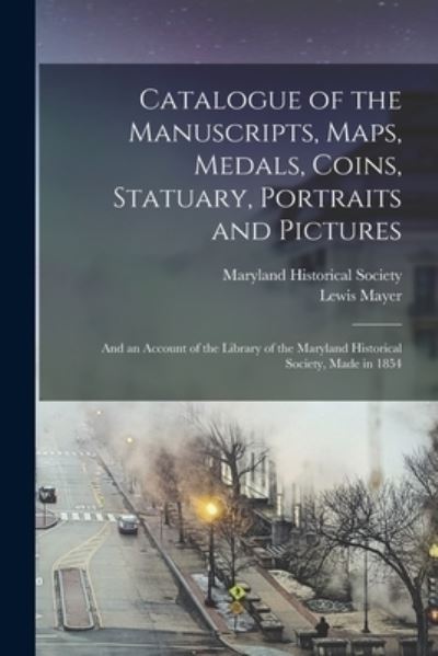 Cover for Lewis 1836-1886 Mayer · Catalogue of the Manuscripts, Maps, Medals, Coins, Statuary, Portraits and Pictures (Paperback Book) (2021)