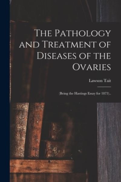 Cover for Lawson 1845-1899 Tait · The Pathology and Treatment of Diseases of the Ovaries (Paperback Book) (2021)