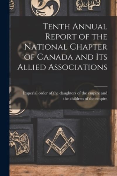 Cover for Imperial Order of the Daughters of Th · Tenth Annual Report of the National Chapter of Canada and Its Allied Associations (Taschenbuch) (2021)