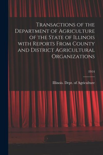 Cover for Illinois Dept of Agriculture · Transactions of the Department of Agriculture of the State of Illinois With Reports From County and District Agricultural Organizations; 1914 (Paperback Book) (2021)