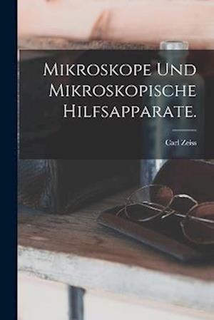 Mikroskope und Mikroskopische Hilfsapparate - Carl Zeiss - Kirjat - Creative Media Partners, LLC - 9781016482394 - torstai 27. lokakuuta 2022