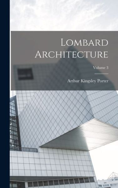 Cover for Arthur Kingsley Porter · Lombard Architecture; Volume 3 (Book) (2022)