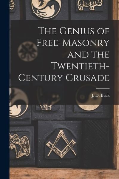 Cover for Buck J D (Jirah Dewey) · Genius of Free-Masonry and the Twentieth-Century Crusade (Book) (2022)