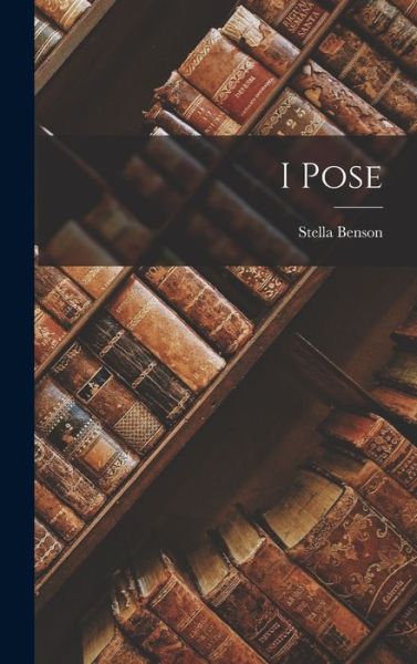 Cover for Stella Benson · I Pose (Book) (2022)