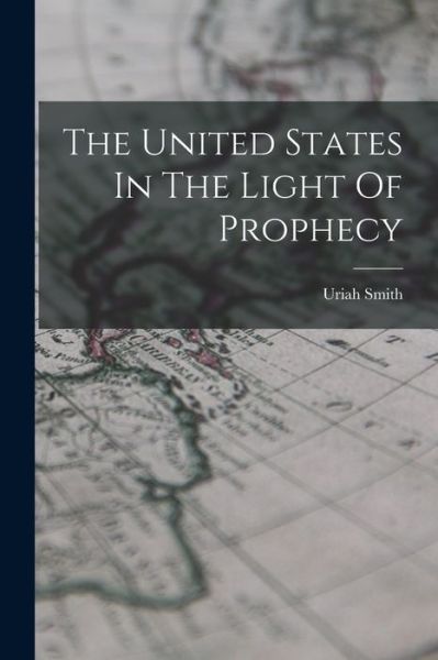 Cover for Uriah Smith · United States in the Light of Prophecy (Book) (2022)